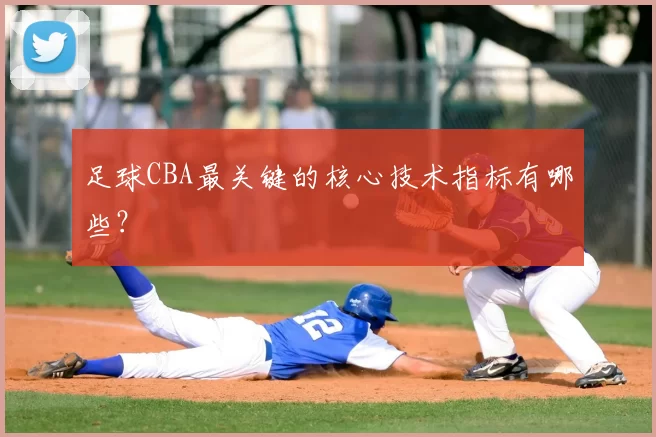 足球CBA最关键的核心技术指标有哪些？