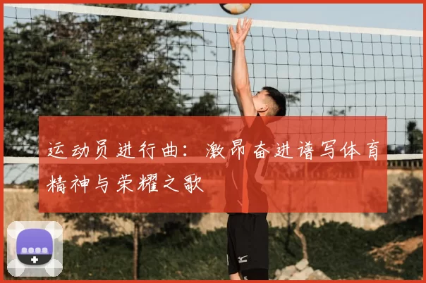 运动员进行曲：激昂奋进谱写体育精神与荣耀之歌