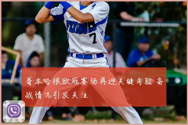 哥本哈根欧冠赛场再迎关键考验 备战情况引发关注