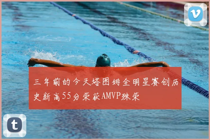 三年前的今天塔图姆全明星赛创历史新高55分荣获AMVP殊荣