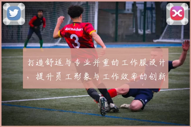 打造舒适与专业并重的工作服设计，提升员工形象与工作效率的创新方案