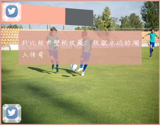 科比经典壁纸收藏：致敬永远的湖人传奇