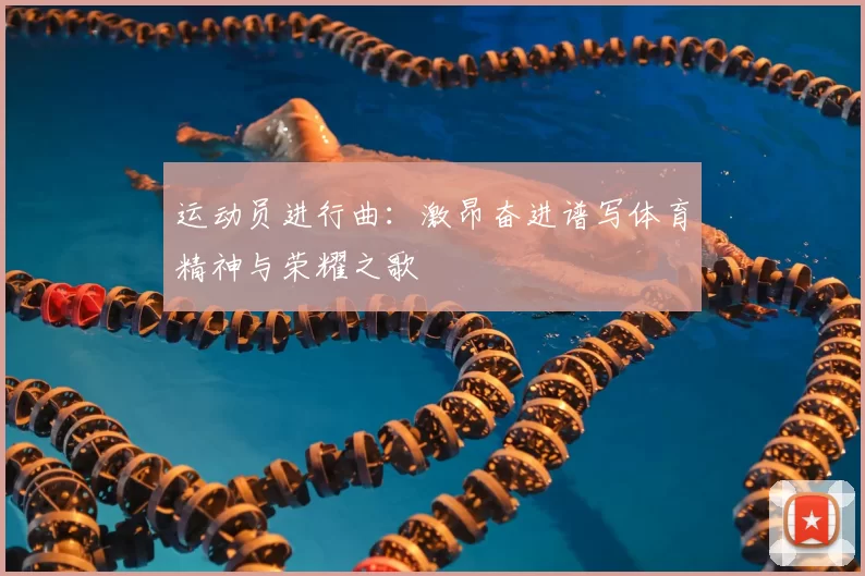 运动员进行曲：激昂奋进谱写体育精神与荣耀之歌