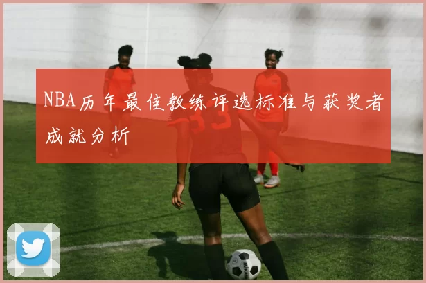 NBA历年最佳教练评选标准与获奖者成就分析