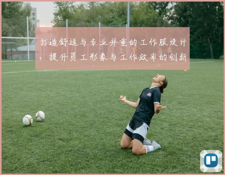 打造舒适与专业并重的工作服设计，提升员工形象与工作效率的创新方案