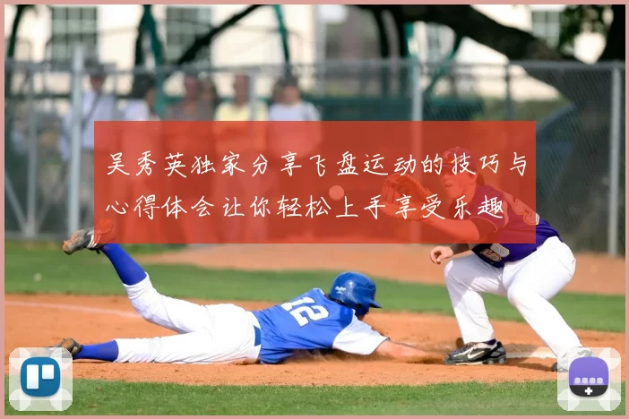 吴秀英独家分享飞盘运动的技巧与心得体会让你轻松上手享受乐趣