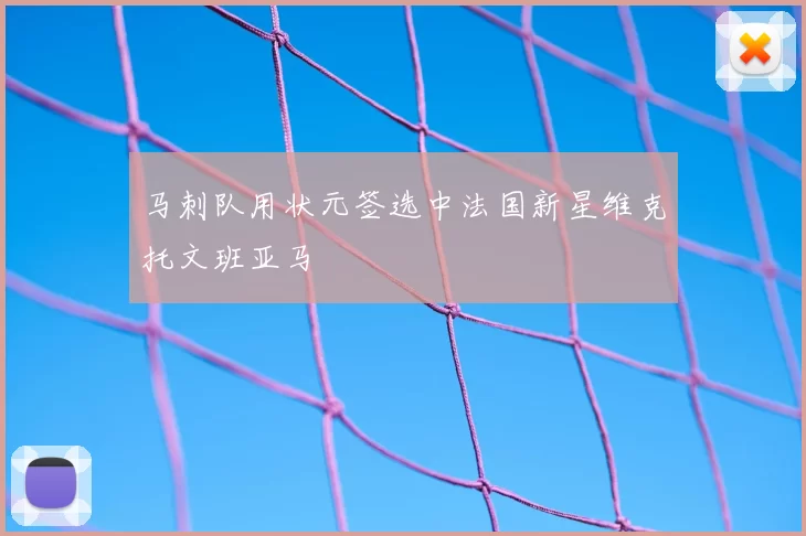 马刺队用状元签选中法国新星维克托文班亚马