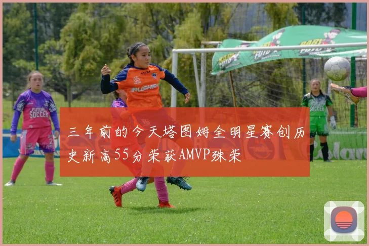 三年前的今天塔图姆全明星赛创历史新高55分荣获AMVP殊荣