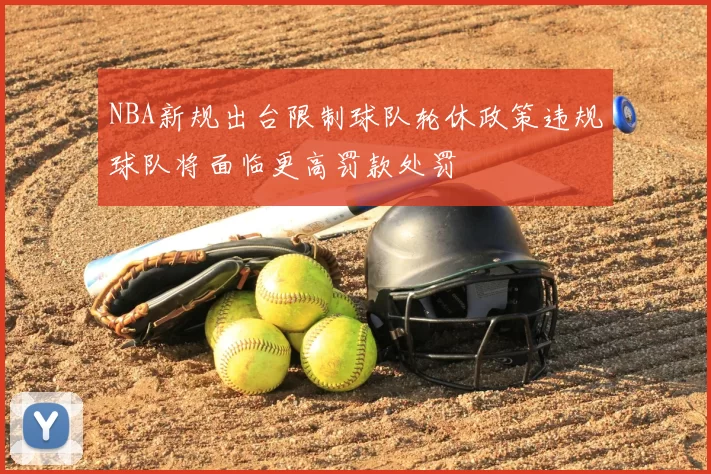 NBA新规出台限制球队轮休政策违规球队将面临更高罚款处罚