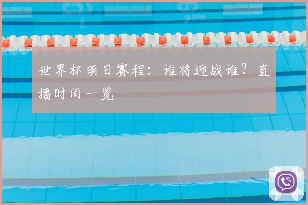 世界杯明日赛程：谁将迎战谁？直播时间一览