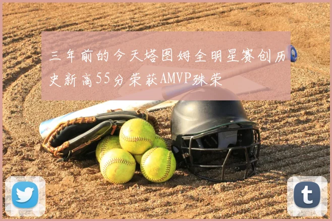 三年前的今天塔图姆全明星赛创历史新高55分荣获AMVP殊荣