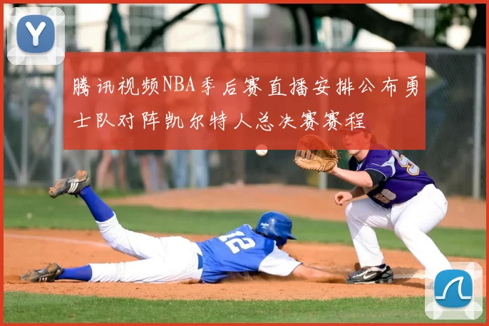 腾讯视频NBA季后赛直播安排公布勇士队对阵凯尔特人总决赛赛程
