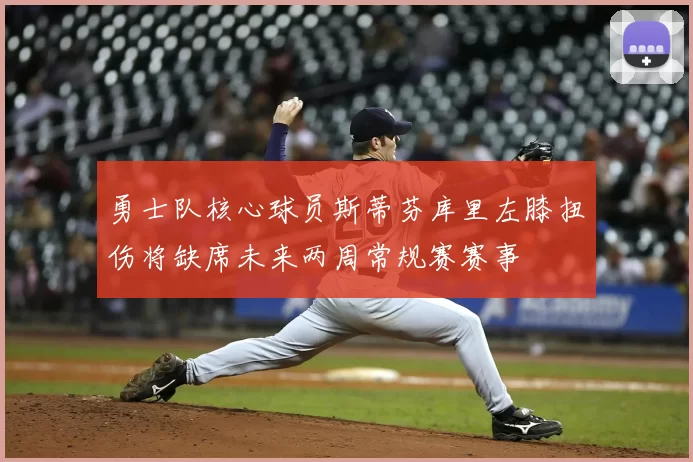 勇士队核心球员斯蒂芬库里左膝扭伤将缺席未来两周常规赛赛事