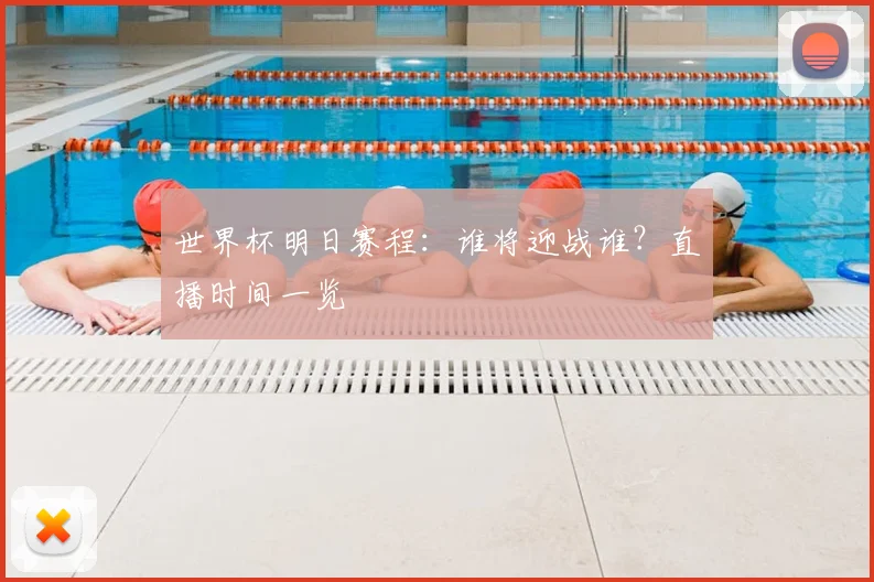 世界杯明日赛程：谁将迎战谁？直播时间一览