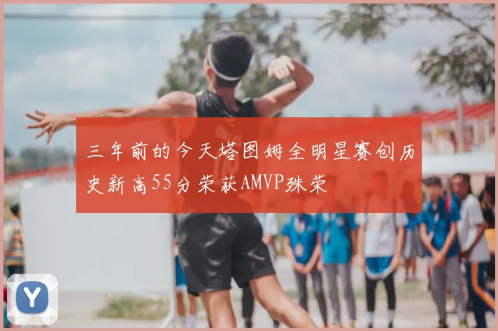 三年前的今天塔图姆全明星赛创历史新高55分荣获AMVP殊荣