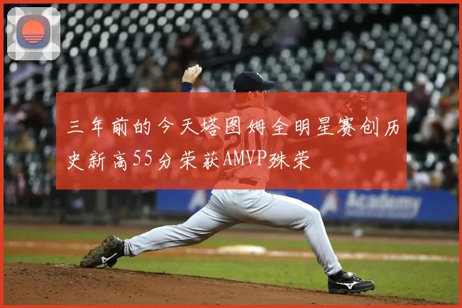 三年前的今天塔图姆全明星赛创历史新高55分荣获AMVP殊荣