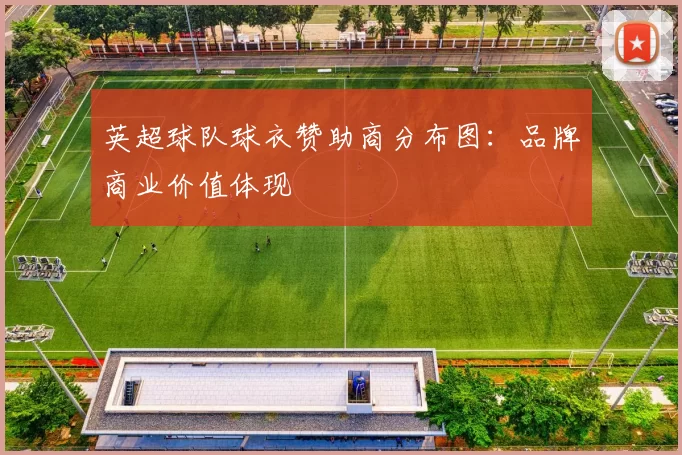 英超球队球衣赞助商分布图：品牌商业价值体现