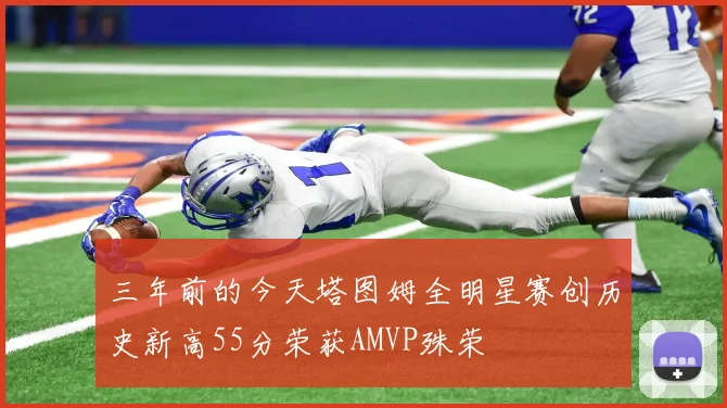 三年前的今天塔图姆全明星赛创历史新高55分荣获AMVP殊荣