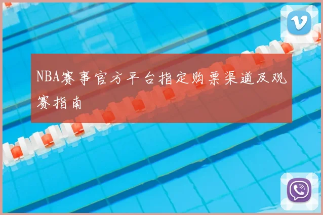 NBA赛事官方平台指定购票渠道及观赛指南