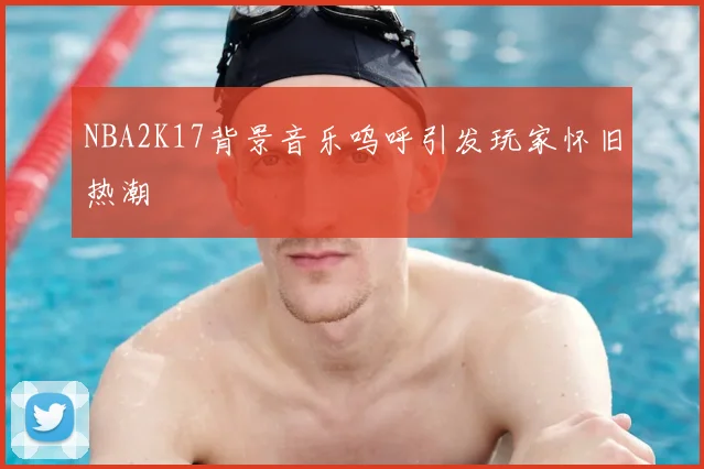 NBA2K17背景音乐呜呼引发玩家怀旧热潮