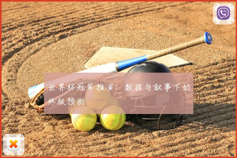 世界杯冠军推演：数据与叙事下的终极预测