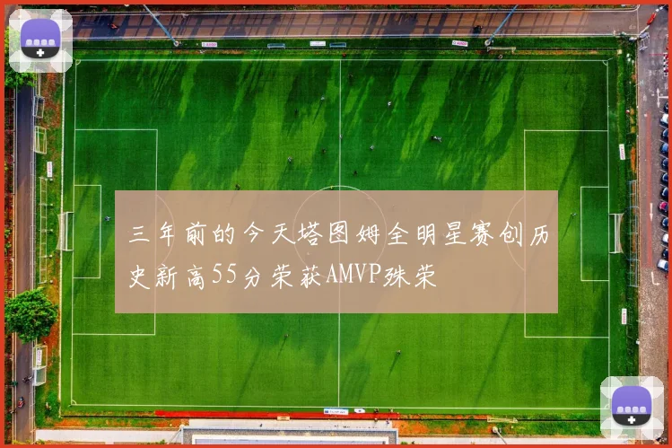 三年前的今天塔图姆全明星赛创历史新高55分荣获AMVP殊荣